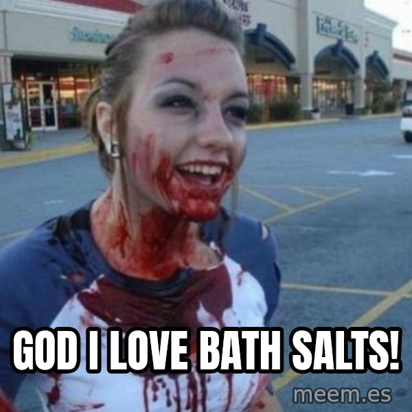 Scary Nympho meme: God i love bath salts!