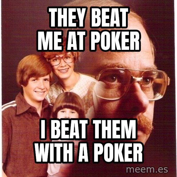 Vengeance Dad meme: they beat me at poker / i beat them with a poker