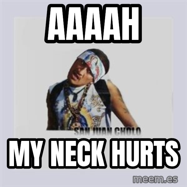san juan cholo meme: AAAAH / my neck hurts