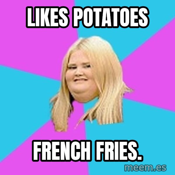 Fat Girl meme: Likes potatoes / French Fries.