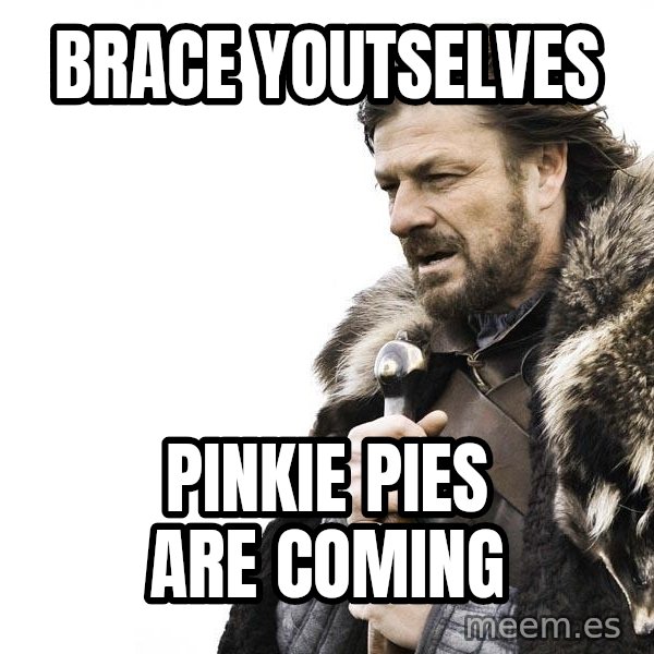 Winter is Coming meme: brace youtselves / pinkie pies ARE COMING