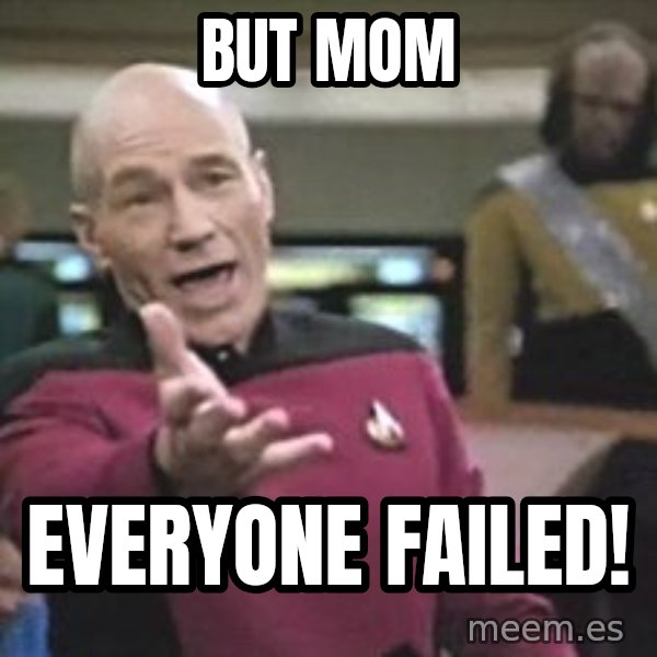 Captain Picard meme: But mom / EVeryone failed!