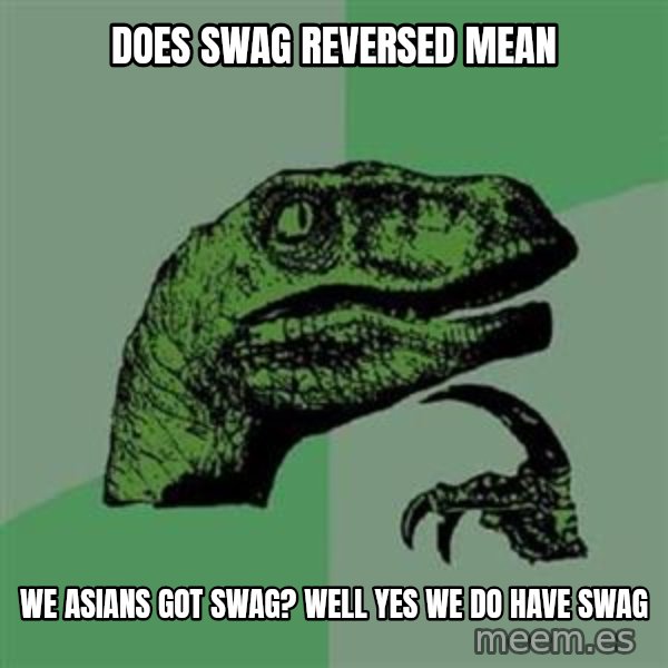 Philosoraptor meme: does swag reversed  mean / we asians got swag? well yes we do have swag