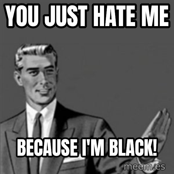 Correction Guy meme: you just hate me / because i'm black!