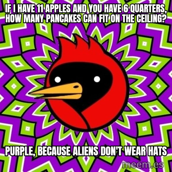 Omsk Crow meme: If I have 11 apples and you have 6 quarters, how many pancakes can fit on the ceiling? / purple, because aliens don't wear hats