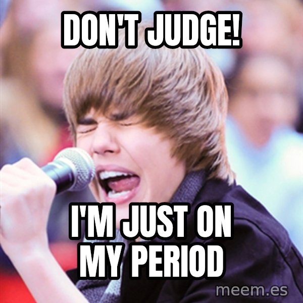 Justin Bieber meme: Don't JUDGE! / I'm just on my period