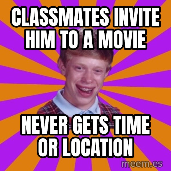 Unlucky Brian Strikes Again meme: Classmates invite him to a movie / never gets time or location