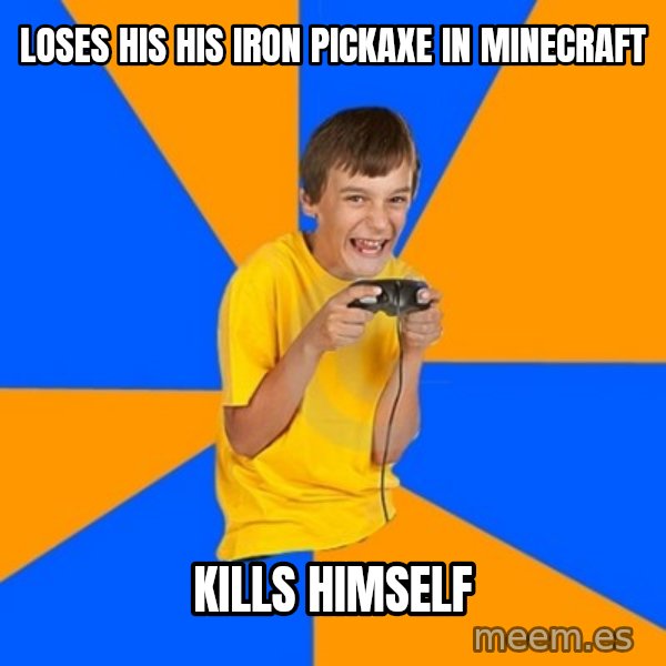 Annoying Gamer Kid meme: loses his his iron pickaxe in minecraft / KILls himself