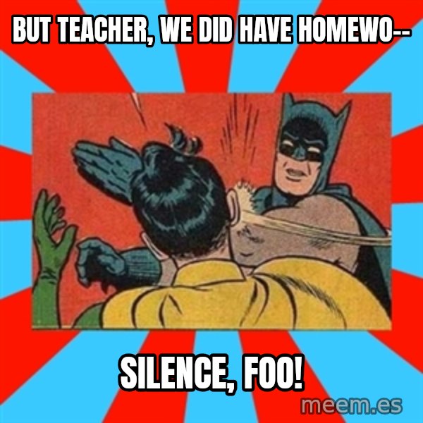Batman Bitchslap meme: but teacher, we did have homewo-- / silence, foo!