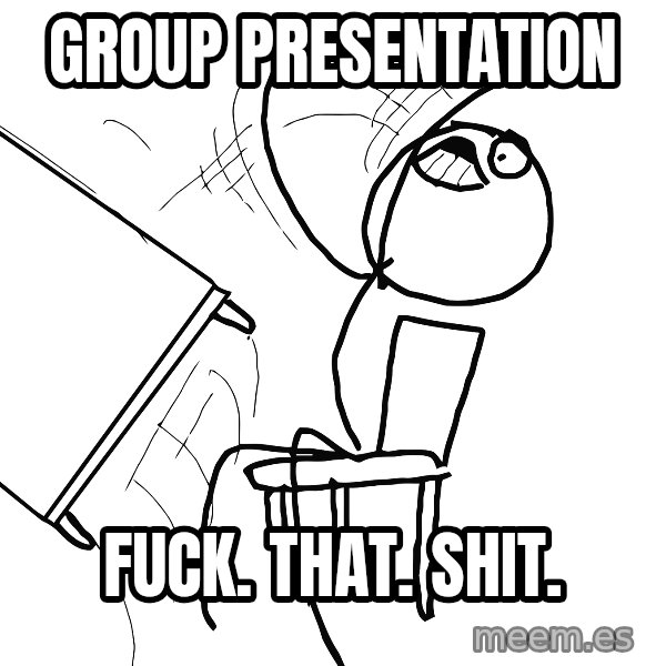 Desk Flip Rage Guy meme: group presentation / fuck. that. shit.