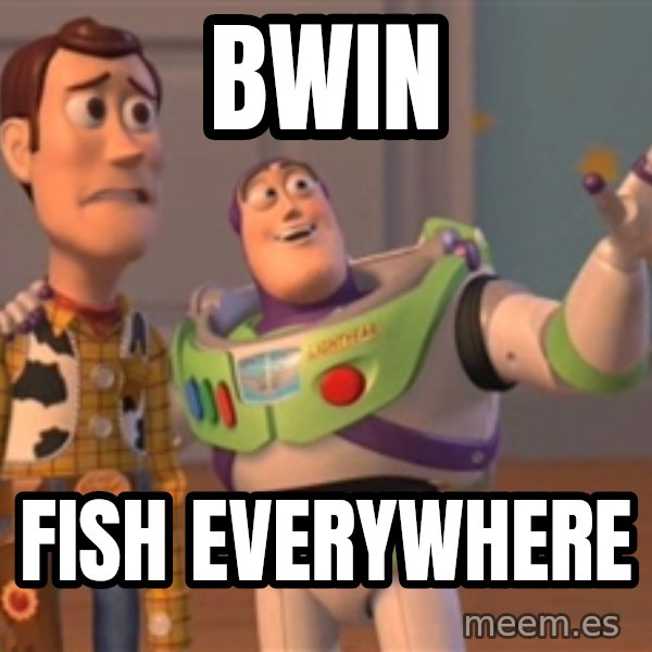 Tseverywhere meme: BWIN / Fish everywhere