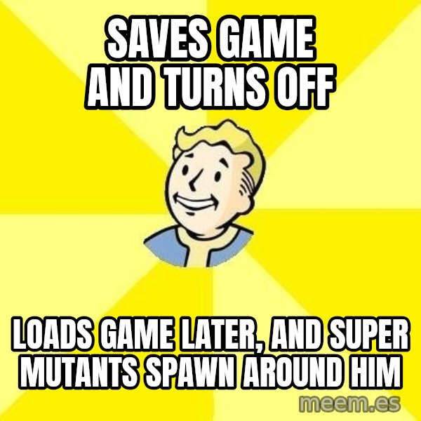 Fallout 3 meme: Saves game and turns off / loads game later, and super mutants spawn around him