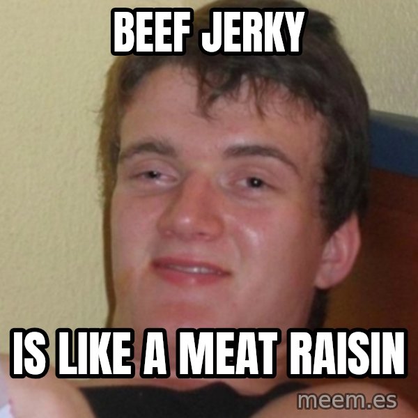 Stoner Stanley meme: beef jerky / is like a meat raisin