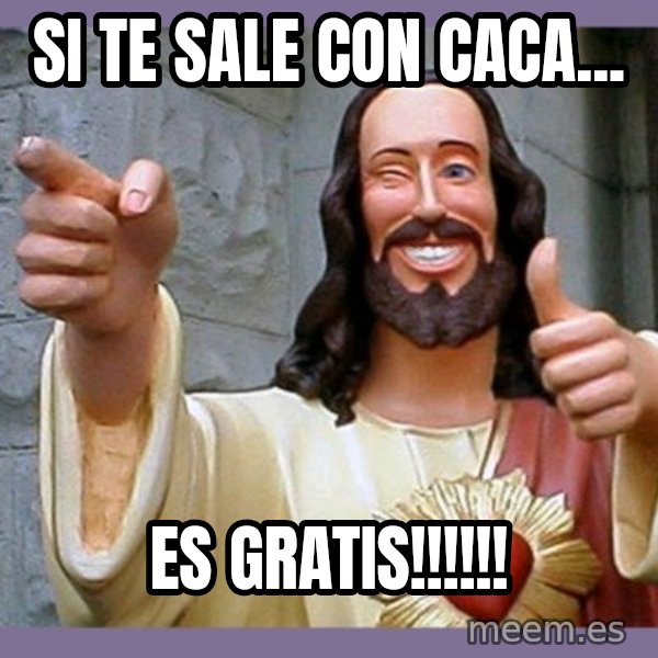 buddy jesus meme: SI TE SALE CON CACA... / ES GRATIS!!!!!!