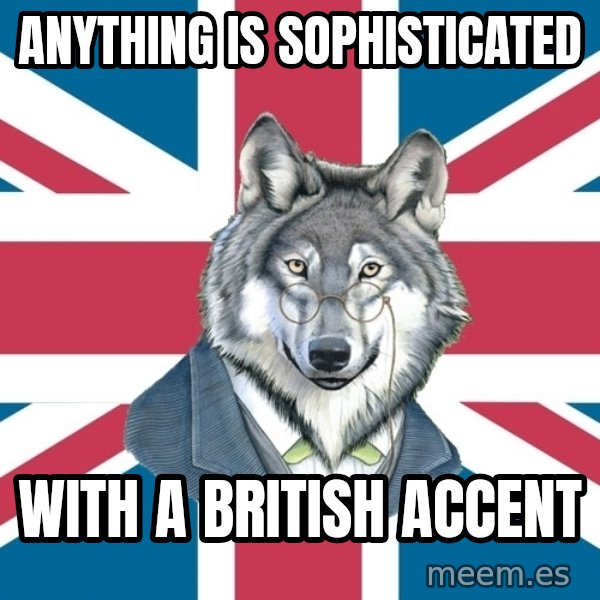 Sir Courage Wolf Esquire meme: anything is sophisticated / with a british accent