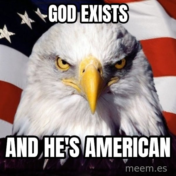 American Pride Eagle meme: gOD EXISTS / AND hE'S aMERICAN