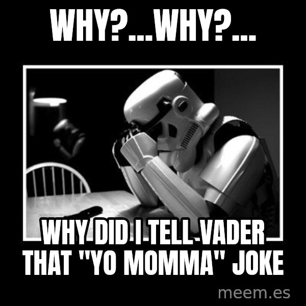 Sad Trooper meme: Why?...Why?... / why did i tell vader that  "yo momma" joke