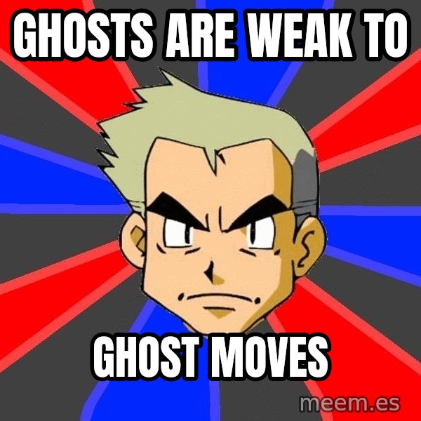 Professor Oak meme: ghosts are weak to / ghost moves