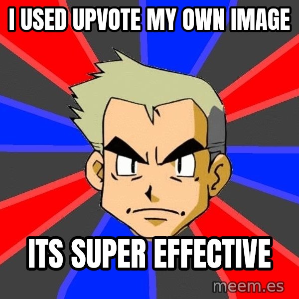 Professor Oak meme: I used upvote my own image / its super effective