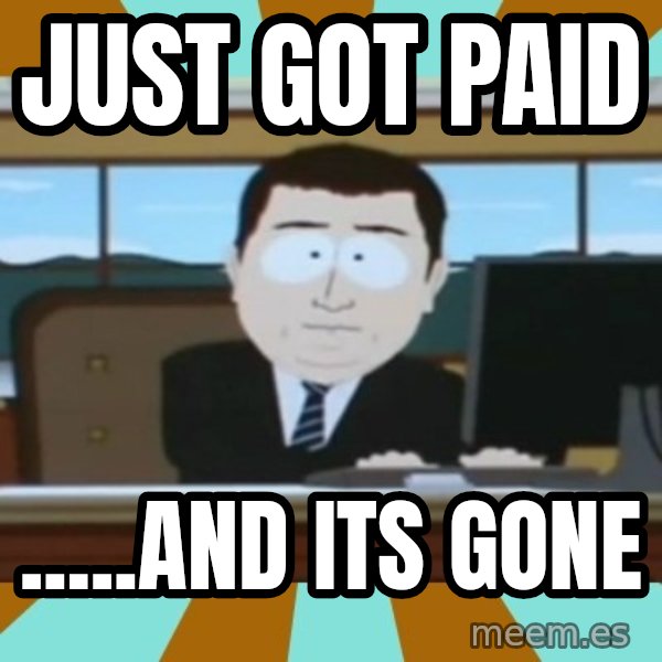 south park aand it's gone meme: JusT got paid / .....and its gone