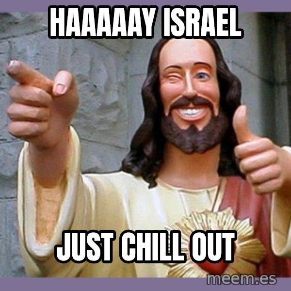 buddy jesus meme: haaaaay Israel / just chill out