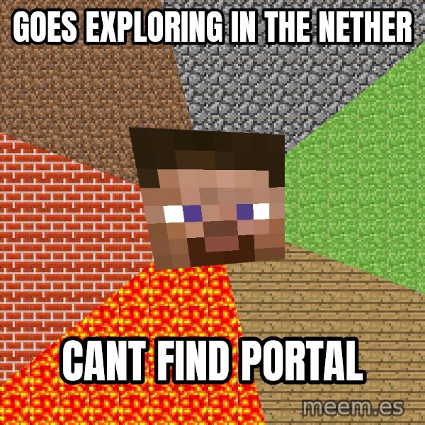 Minecraft Guy meme: goes exploring in the nether / cant find portal