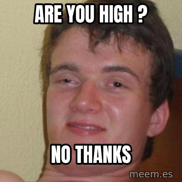 really high guy meme: are you high ? / no thanks