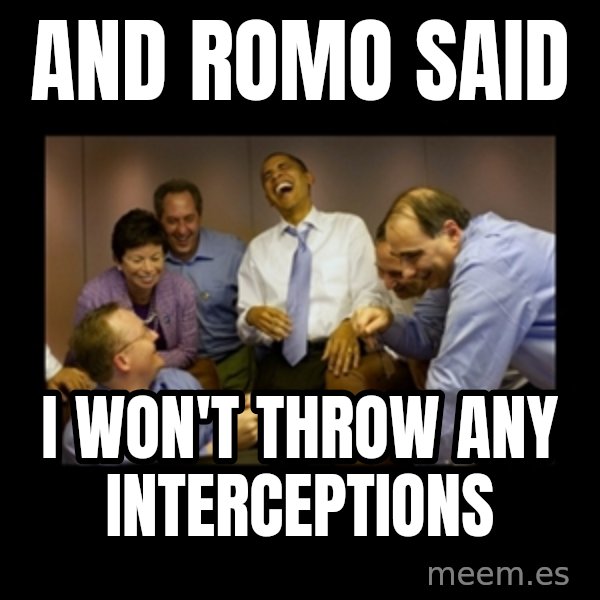 obama laughing  meme: AND ROMO SAID / I WON'T THROW ANY INTERCEPTIONS