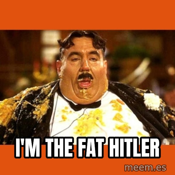Fat Guy meme: I'M THE FAT HITLER