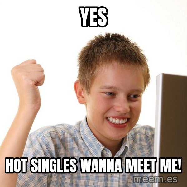 First Day on the internet kid meme: YES / HOT SINGLES WANNA MEET ME!