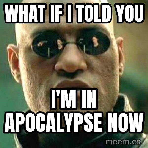 What if I told you / Matrix Morpheus meme: What if I told you / i'M IN APOCALYPSE NOW