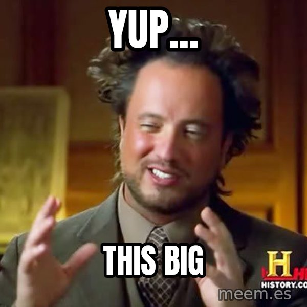 Ancient Aliens meme: Yup... / This big