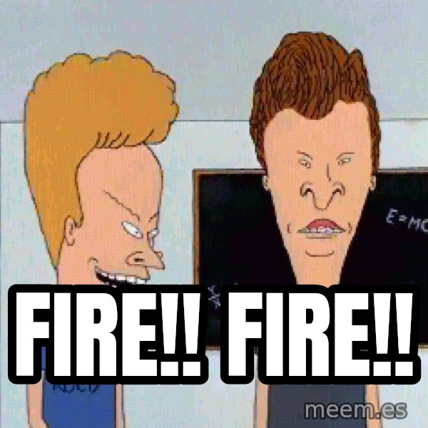 Beavis and butthead meme: Fire!! Fire!!