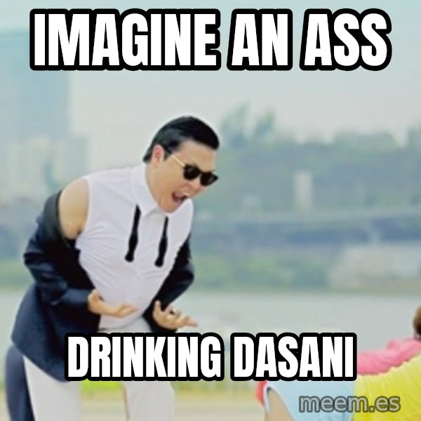 Gangnam Style meme: Imagine an ass / drinking dasani