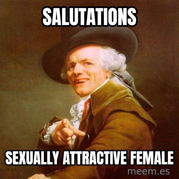 Joseph Ducreux meme: salutations / sexually attractive female