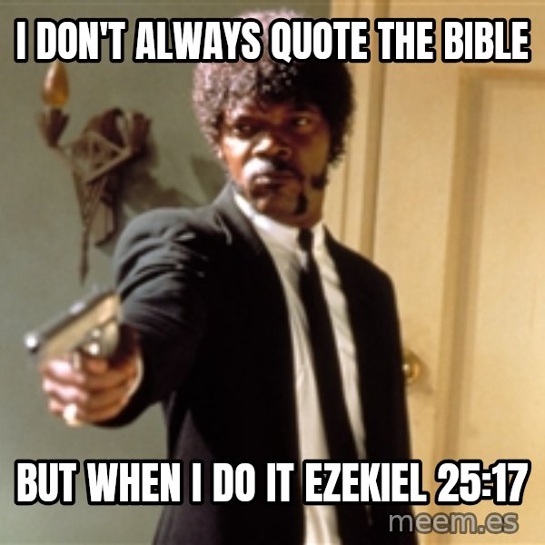 Samuel L Jackson meme: I don't always quote the bible / but when I do it ezekiel 25:17