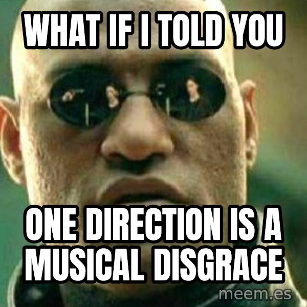 What If I Told You meme: What if i told you / one direction is a musical disgrace