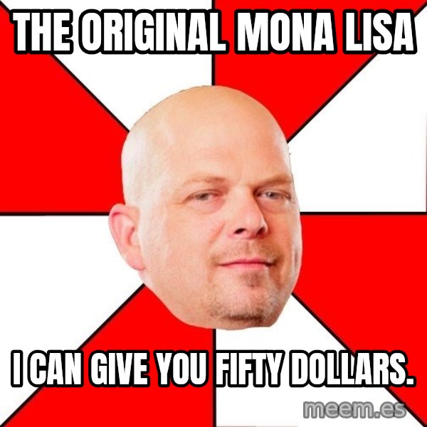 Pawn Stars meme: The original mona lisa / I can give you fifty dollars.