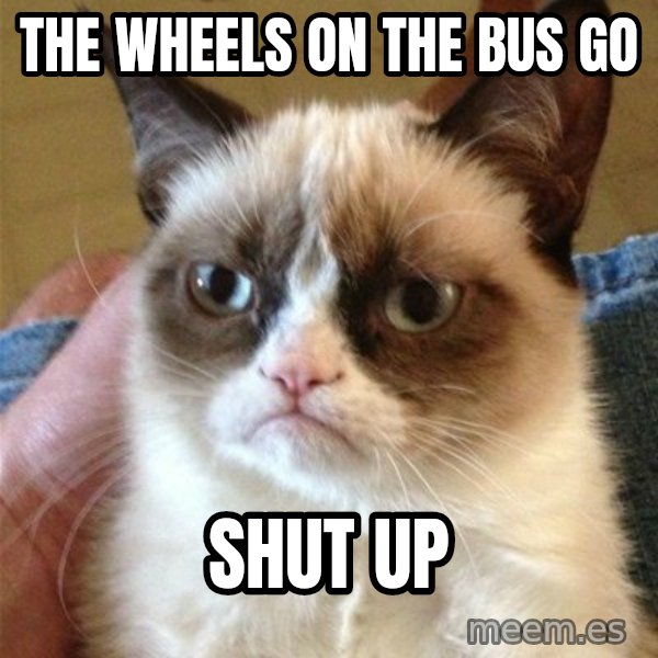 Grumpy Cat  meme: The Wheels on the bus go / Shut Up