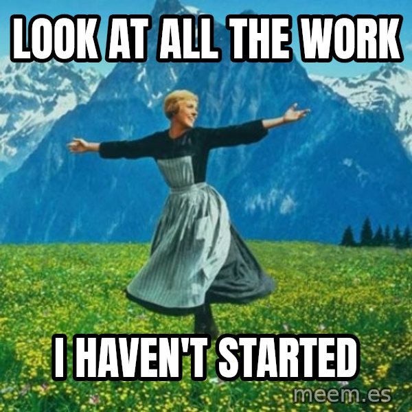 Look at All the Fucks I Give meme: Look at all the work / I haven't started