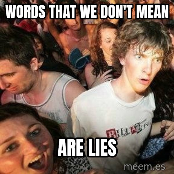 -Sudden Clarity Clarence meme: Words that we don't mean / are lies