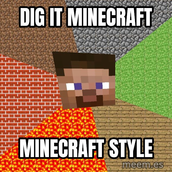 Minecraft Guy meme: DIG IT MINECRAFT / MINECRAFT STYLE