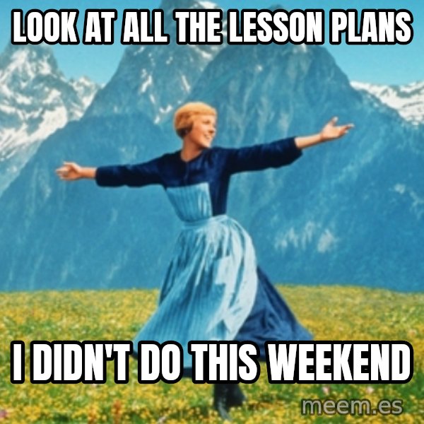 Sound Of Music Lady meme: Look at all the lesson plans / I didn't do this weekend