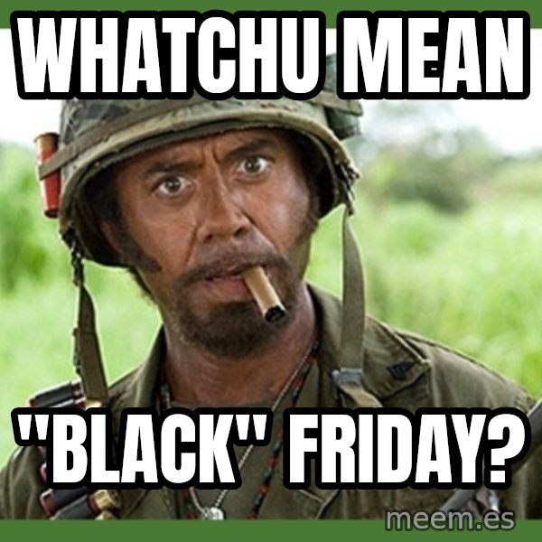 went full retard meme: WHATCHU MEAN / "BLACK" FRIDAY?