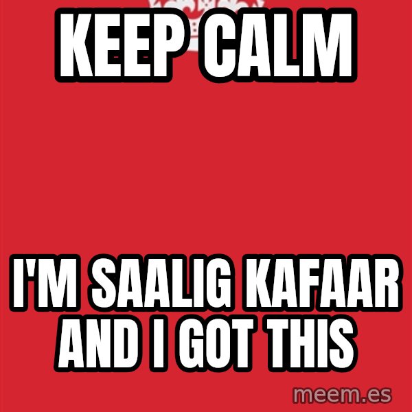 Keep Calm meme: Keep Calm / I'm Saalig Kafaar and i got this