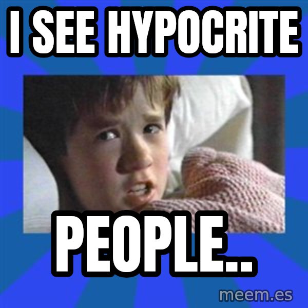 i see dead people meme: I see hypocrite / people..