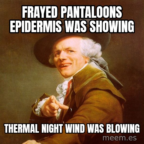 Joseph Ducreux meme: FrAYED PAntaloons epidermis was showing / thermal night wind was blowing
