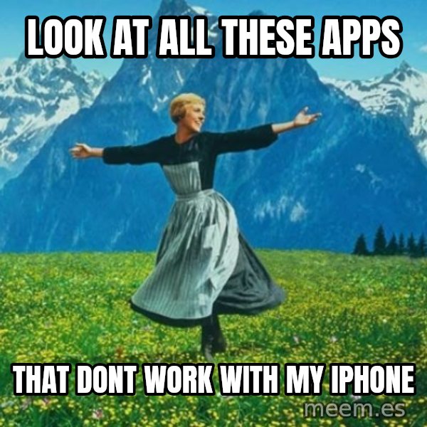 Look at All the Fucks I Give meme: look at all these apps / that dont work with my iphone