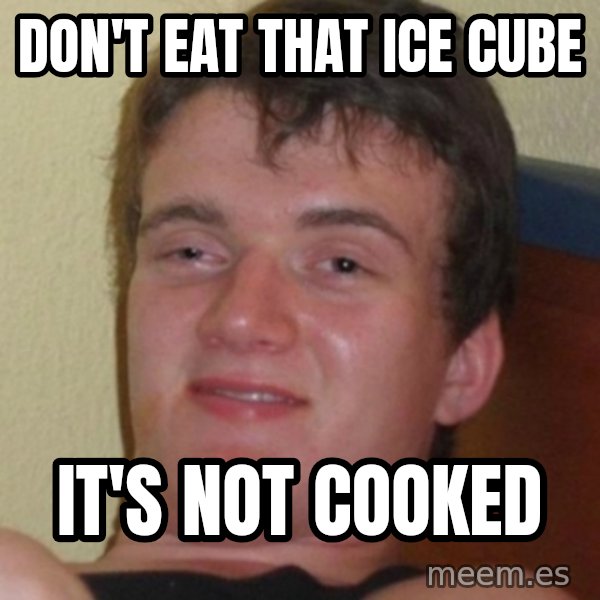 Stoner Guy meme: DON'T EAT THAT ICE CUBE / IT'S NOT COOKED