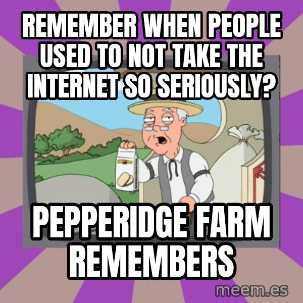Pepperidge Farm Remembers FG meme: Remember when people used to not take the internet so seriously? / pepperidge farm remembers